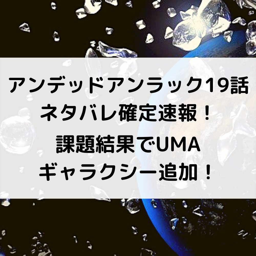 アンデッドアンラック19話ネタバレ確定速報 課題結果でumaギャラクシー追加 漫画速報