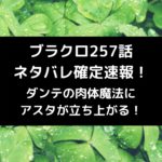 ブラクロ257話ネタバレ確定速報！ダンテの肉体魔法にアスタが立ち上がる！