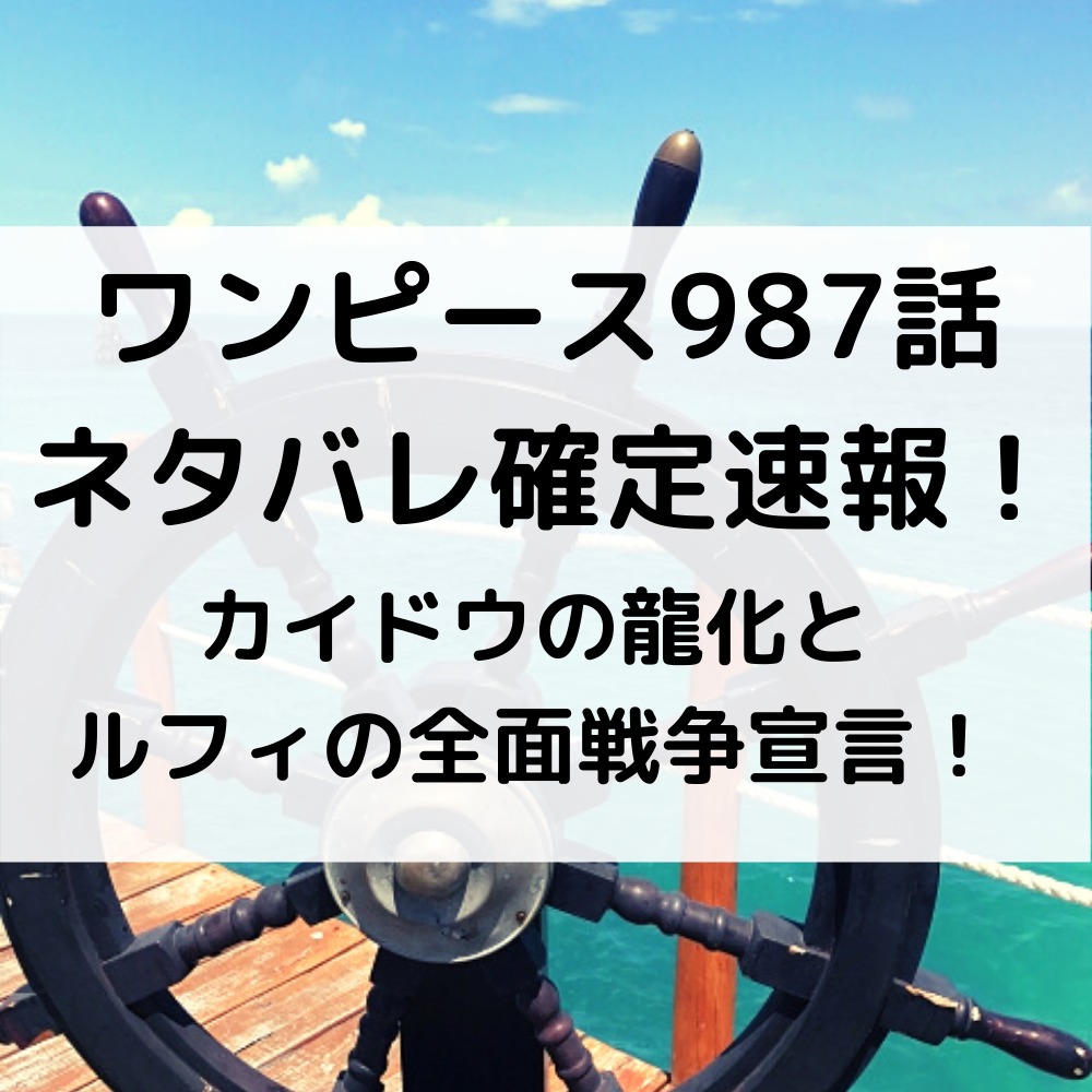 ワンピース987話ネタバレ確定速報！カイドウの龍化とルフィの全面戦争宣言！