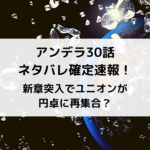 アンデラ30話ネタバレ確定速報！新章突入でユニオンが円卓に再集合？
