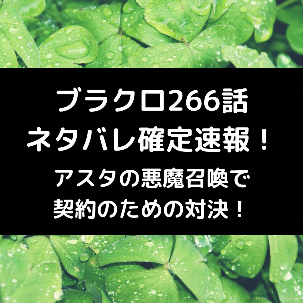 ブラクロ266話ネタバレ最新話確定速報！アスタの悪魔召喚で契約のための対決！