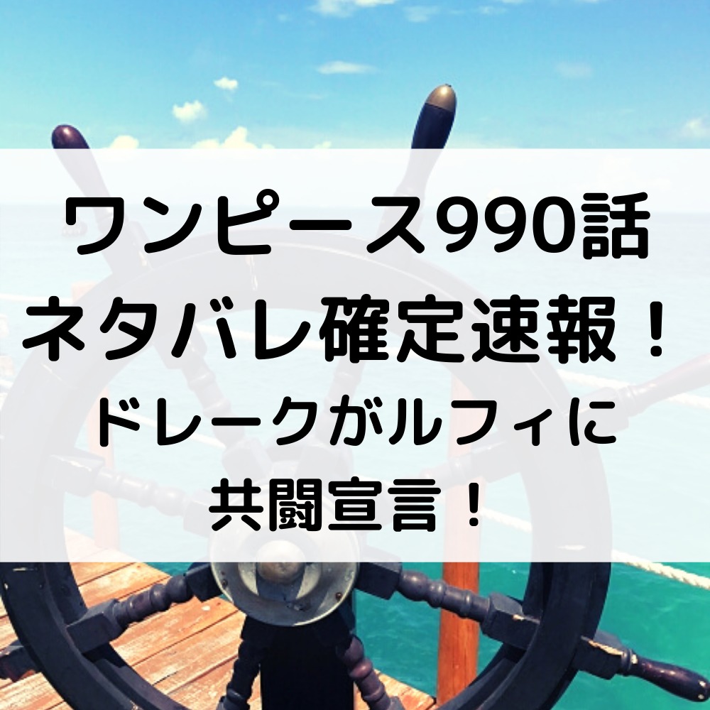 ワンピース990話ネタバレ確定速報！ドレークがルフィに共闘宣言！