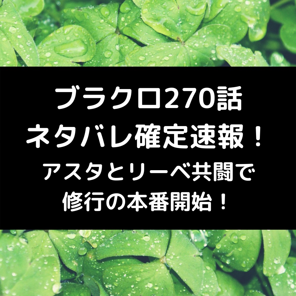 ブラクロ270話ネタバレ最新話確定速報 アスタとリーベ共闘で修行の本番開始 漫画速報