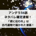 アンデラ36話ネタバレ確定速報！「君に伝われ」は古代遺物で描かれた漫画！