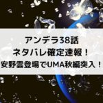 アンデラ38話ネタバレ確定速報！安野雲登場でUMA秋編突入！