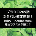 ブラクロ269話ネタバレ最新話確定速報！悪魔リーベ反魔法出現の理由でアスタが勝つ？