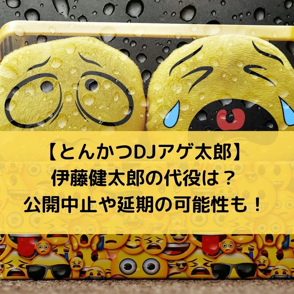 とんかつDJアゲ太郎の伊藤健太郎は降板で代役は？公開中止や延期の可能性も！