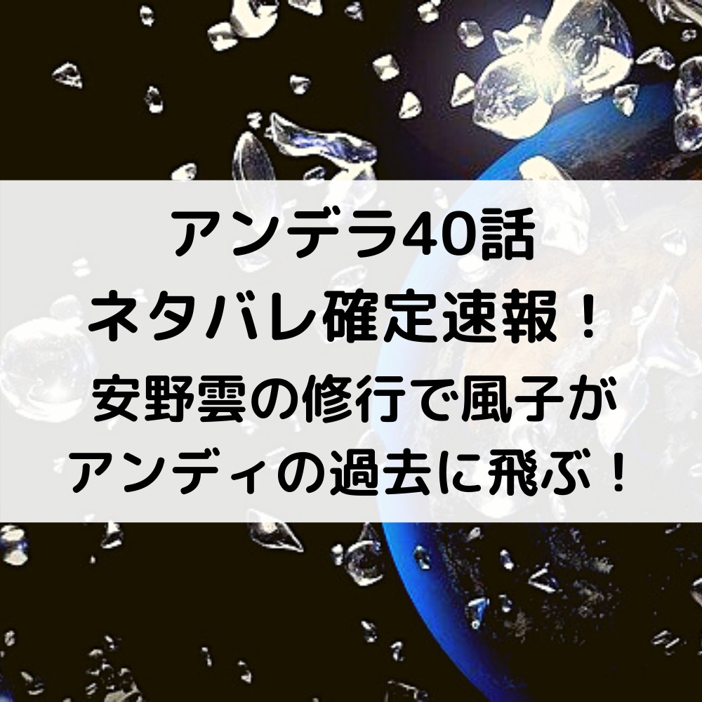 アンデラ40話ネタバレ確定速報 安野雲の修行で風子がアンディの過去に飛ぶ 漫画速報