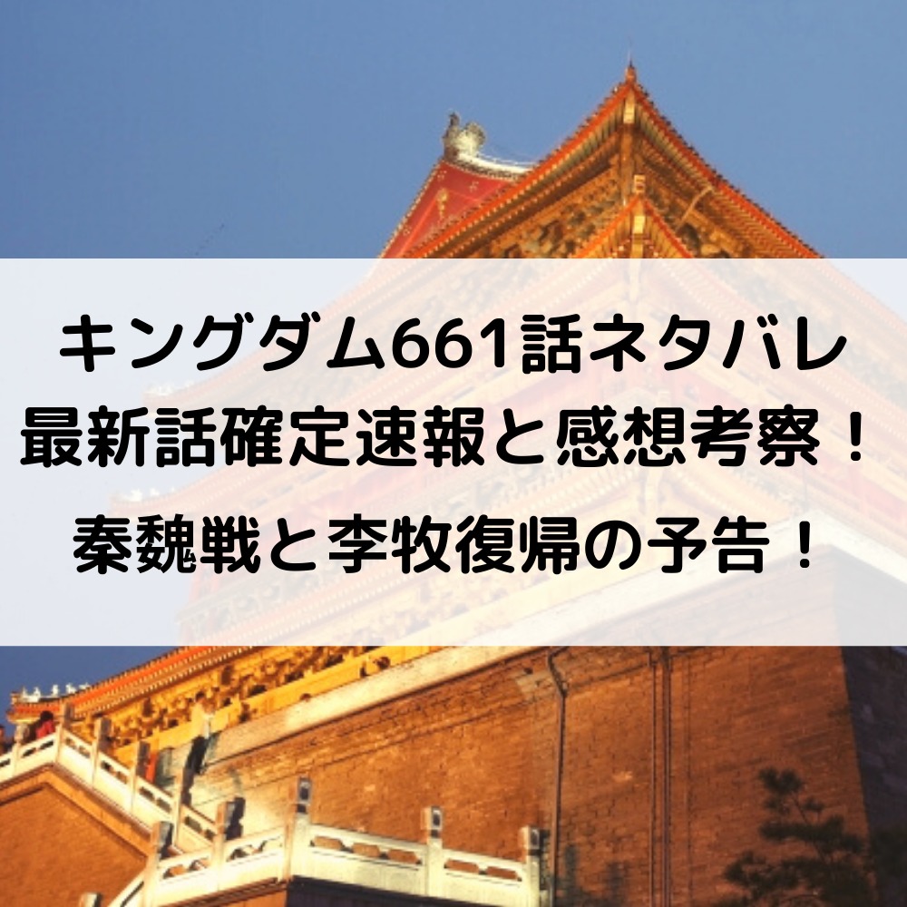 キングダム661話ネタバレ最新話確定速報と感想考察 秦魏戦と李牧復帰の予告 漫画速報