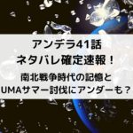 アンデラ41話ネタバレ確定速報！南北戦争時代の記憶とUMAサマー討伐にアンダーも？