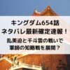 キングダム654話ネタバレ最新話確定速報と感想考察！乱美迫と千斗雲の戦いで軍師の知略戦を展開？